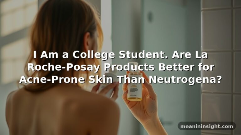 I Am a College Student. Are La Roche-Posay Products Better for Acne-Prone Skin Than Neutrogena?