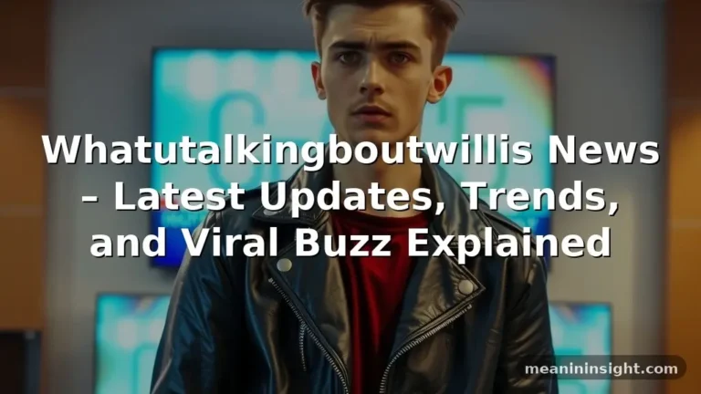 Whatutalkingboutwillis News – Latest Updates, Trends, and Viral Buzz Explained